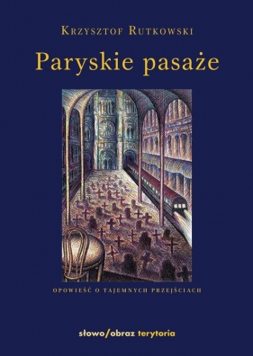 Paryskie pasaże Opowieść o tajemnych przejściach - Rutkowski Krzysztof