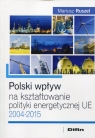 Polski wpływ na kształtowanie polityki energetycznej UE 2004-2015 Mariusz Ruszel