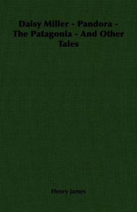 Daisy Miller - Pandora - The Patagonia - And Other Tales - James Henry