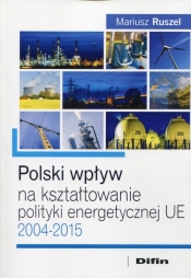 Polski wpływ na kształtowanie polityki energetycznej UE - Ruszel Mariusz