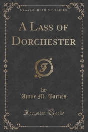 A Lass of Dorchester (Classic Reprint)