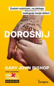 Dorośnij. Zostań rodzicem, na jakiego zasługują twoje dzieci - Gary John Bishop .