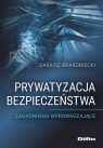 Prywatyzacja bezpieczeństwa Zagadnienia wprowadzające Dariusz Brakoniecki