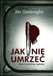 Jak nie umrzeć radzi patolog sądowy (wyd. kieszonkowe) - Jan Garavaglia