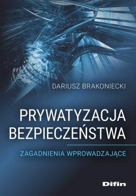 Prywatyzacja bezpieczeństwa - Dariusz Brakoniecki