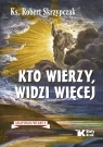 Kto wierzy, widzi więcej. Anatomia wiary 2 Robert Skrzypczak