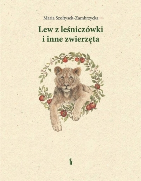 Lew z leśniczówki i inne zwierzęta - Maria Szołtysek-Zambrzycka