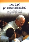  Jak żyć po chrześcijańskuJan Paweł II odpowiada na najważniejsze