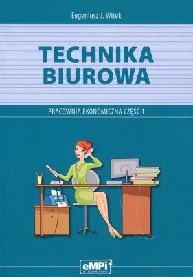 Technika biurowa Pracownia ekonomiczna Podręcznik z ćwiczeniami Część 1 - Witek Eugeniusz J.