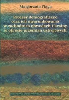 Procesy demograficzne oraz ich uwarunkowania w zachodnich obwodach Ukrainy w okresie przemian ustrojowych - Flaga Małgorzata