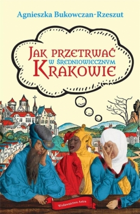 Jak przetrwać w średniowiecznym Krakowie - Bukowczan-Rzeszut Agnieszk