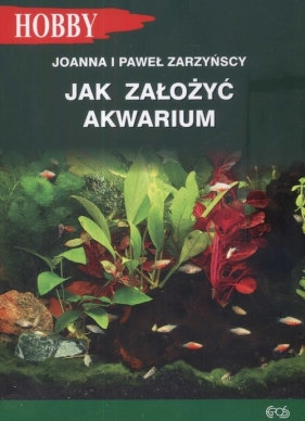 Jak założyć akwarium - Zarzyński Paweł, Zarzyńska Joanna