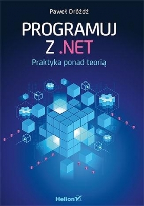 Programuj z .NET. Praktyka ponad teorią - Paweł Dróżdż