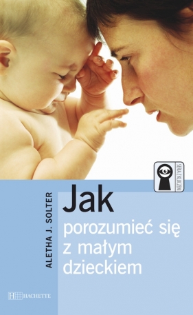 Jak porozumieć się z małym dzieckiem - Aletha J. Solter