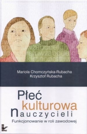 Płeć kulturowa nauczycieli - Mariola Chomczyńska-Rubacha, Krzysztof Rubacha