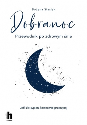 Dobranoc. Przewodnik po zdrowym śnie - Stasiak Bożena