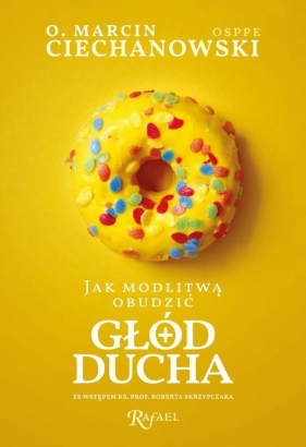 Jak modlitwą obudzić głód ducha. - Marcin Ciechanowski