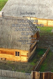 Chłopskie budownictwo zagrodowe Kujaw w XIX wieku i pierwszej połowie XX wieku - Jan Święch