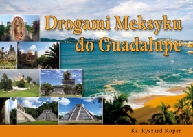 Drogami Meksyku do Guadalupe - Koper Ryszard