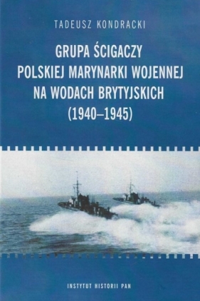 Grupa ścigaczy Polskiej Marynarki Wojen na wodach brytyjskich (1940-1945) - Tadeusz Kondracki