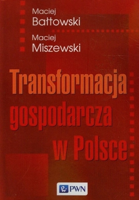 Transformacja gospodarcza w Polsce - Bałtowski Maciej, Miszewski Maciej