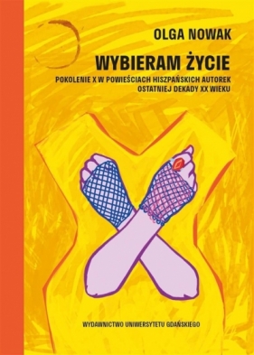 Wybieram życie. Pokolenie X w powieściach hiszpańskich autorek ostatniej dekady XX wieku - Olga Nowak