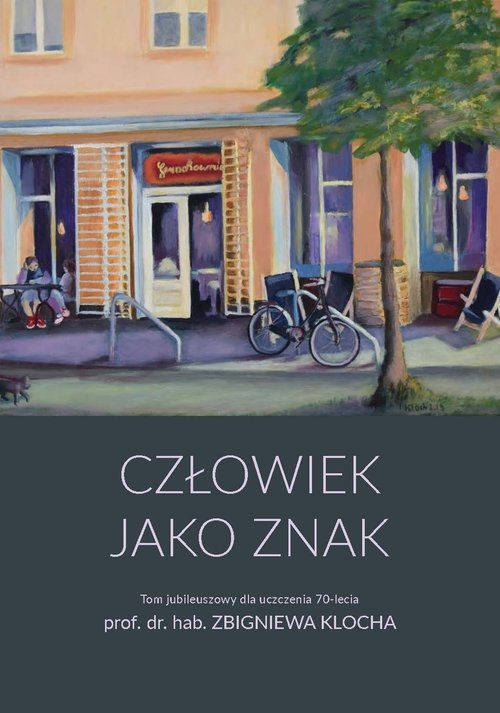 Człowiek jako znak. Tom jubileuszowy dla uczczenia 70-lecia prof. dr. hab. Zbigniewa Klocha