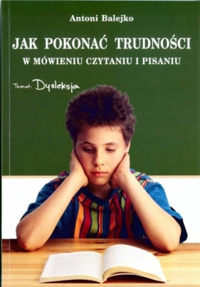 Jak pokonać trudności w mówieniu, czytaniu i pisaniu - Antoni Balejko