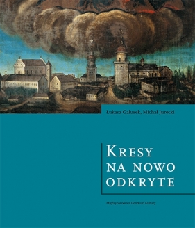 Kresy na nowo odkryte Wspólne dziedzictwo Polski i Ukrainy - Galusek Łukasz, Jurecki Michał
