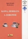 Kawa, herbata a zdrowie Wierzejska Regina, Jarosz Mirosław