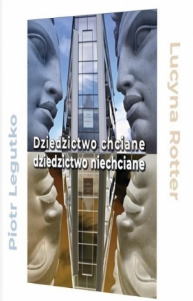 Dziedzictwo chciane - dziedzictwo niechciane - Piotr Legutko, Lucyna Rotter