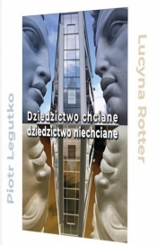 Dziedzictwo chciane - dziedzictwo niechciane - Lucyna Rotter, Piotr Legutko