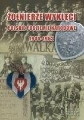 Żołnierze Wyklęci. Polskie podziemie narodowe - Opracowanie zbiorowe
