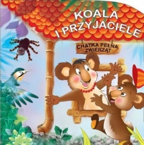 Chatka pełna zwierząt. Koala i przyjaciele - Opracowanie zbiorowe