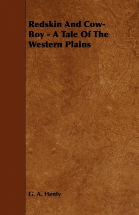 Redskin And Cow-Boy - A Tale Of The Western Plains - Henty G. A.