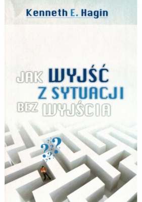 Jak wyjść z sytuacji bez wyjścia - Kenneth Ernest Hagin