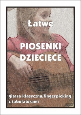 Łatwe piosenki dziecięce na gitarę klasyczną - Małgorzata Pawełek