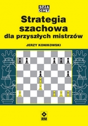 Strategia szachowa dla przyszłych mistrzów - Konikowski Jerzy
