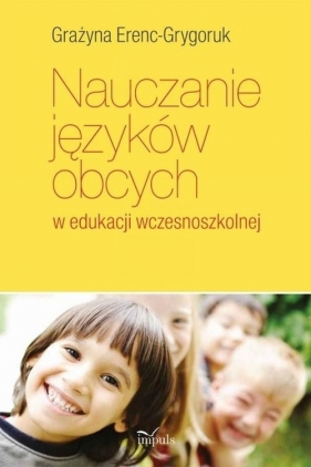 Nauczanie języków obcych w edukacji wczesnoszkolnej - Erenc-Grygoruk Grażyna