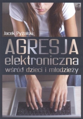 Agresja elektroniczna wśród dzieci i młodzieży - Pyżalski Jacek