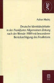 Deutsche Identitatsdebatte in der "Frankfuter Allgemeinen Zeintung" nach der Wande 1989 mit besonderer Berucksichtigung des Feuiletons - Madej Adrian