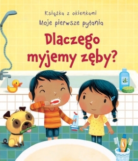 Dlaczego myjemy zęby? Książka z okienkami. Moje pierwsze pytania - Katie Daynes, Marta Alvarez Miguens (ilustr.)