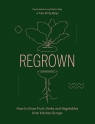 Regrown How to Grow Fruit, Herbs and Vegetables from Kitchen Scraps Paul Anderton, Daly Robin