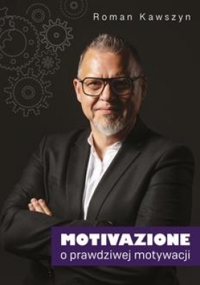 Motivazione. O prawdziwej motywacji - Roman Kawszyn