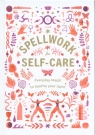 Spellwork for Self-Care Everyday Magic to Soothe Your Spirit