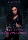 Tessa Brown. Tom 2. Tylko martwi mogą przetrwać D. B. Foryś