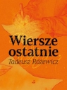 Wiersze ostatnie Tadeusz Różewicz