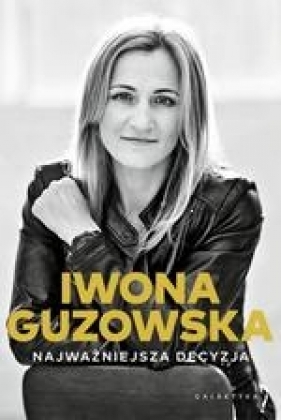 Najważniejsza decyzja. Autobiografia - Guzowska Iwona
