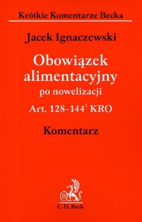 Obowiązek alimentacyjny po nowelizacji Art. 128-144 KRO komentarz - Ignaczewski Jacek