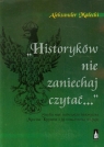 Historyków nie zaniechaj czytać Studia nad twórczością historyczną Aleksander Małecki